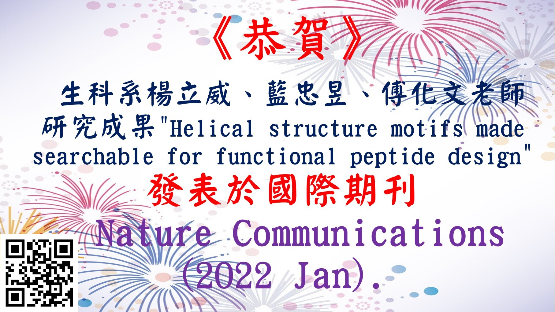 恭喜 生科系楊立威老師、藍忠昱老師、傅化文老師的研究著作 (Helical Structure Motifs Made Searchable for Functional Peptide Design) 發表於 Nature Communications (January, 2022).